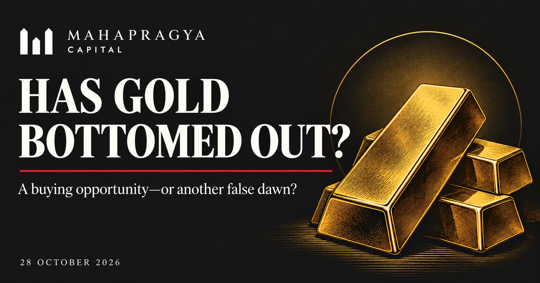 Has gold bottomed out? Gold bullion and the Mahapragya Capital logo, 28 October 2026.